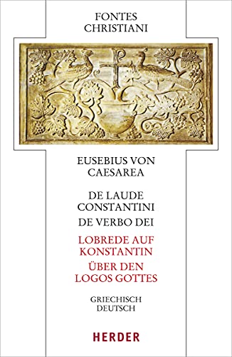 De laude Constantini - Lobrede auf Konstantin / De verbo dei - Über den Logos Gottes: Griechisch - deutsch (Fontes Christiani 5. Folge, Band 89)