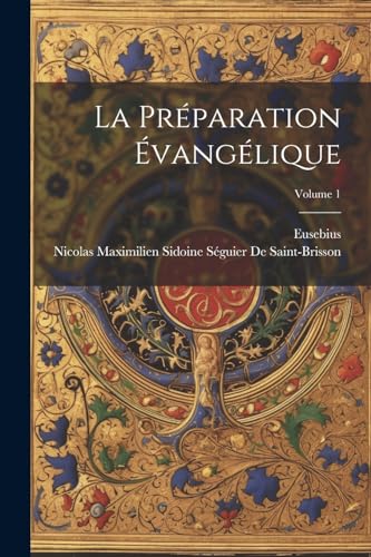 La Préparation Évangélique; Volume 1 von Legare Street Press