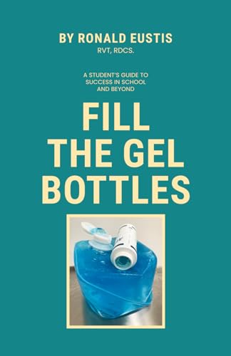 Fill The Gel Bottles: A STUDENT’S GUIDE TO SUCCESS IN SCHOOL AND BEYOND Fill The Gel Bottles: A STUDENT’S GUIDE TO SUCCESS IN SCHOOL AND BEYOND von Spines