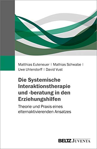 Die Systemische Interaktionstherapie und -beratung in den Erziehungshilfen: Theorie und Praxis eines elternaktivierenden Ansatzes von Beltz