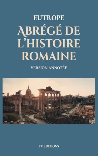 Abrégé de l'histoire romaine (Breviarium historiae romanae): Version Annotée von FV éditions