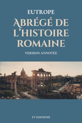 Abrégé de l'histoire romaine (Breviarium historiae romanae): Version Annotée von FV éditions