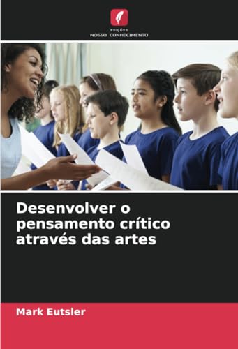 Desenvolver o pensamento crítico através das artes von Edições Nosso Conhecimento