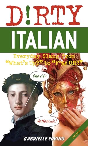 Dirty Italian: Third Edition: Everyday Slang from "What's Up?" to "F*%# Off!"