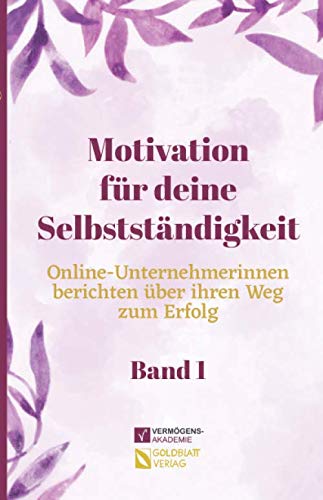 Motivation für deine Selbstständigkeit (Band 1): Online-Unternehmerinnen berichten über ihren Weg zum Erfolg von Independently published