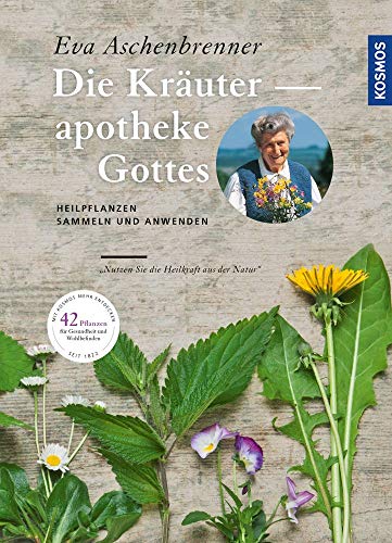 Die Kräuterapotheke Gottes: Heilpflanzen sammeln und anwenden von Kosmos