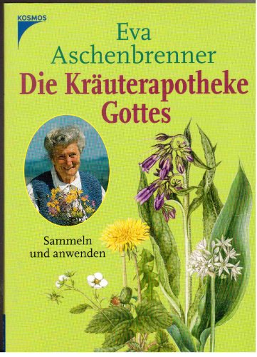 Die Kräuterapotheke Gottes: Sammeln und anwenden Die Kräuterapotheke Gottes: Sammeln und anwenden