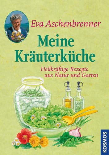 Meine Kräuterküche: Heilkräftige Rezepte aus Natur und Garten