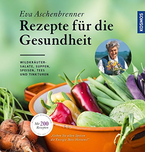 Rezepte für die Gesundheit: Wildkräutersalate, Suppen, Speisen, Tees und Tinkturen von Kosmos (Franckh-Kosmos)