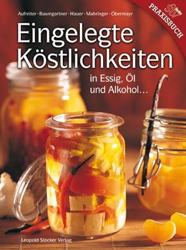 Eingelegte Köstlichkeiten in Essig, Öl und Alkohol... von Stocker Leopold Verlag