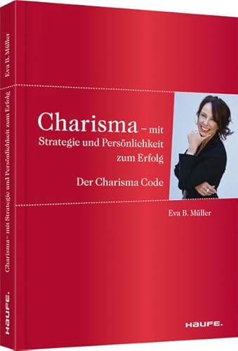 Charisma - Mit Strategie und Persönlichkeit zum Erfolg: Der Charisma-Code (Haufe Fachbuch)