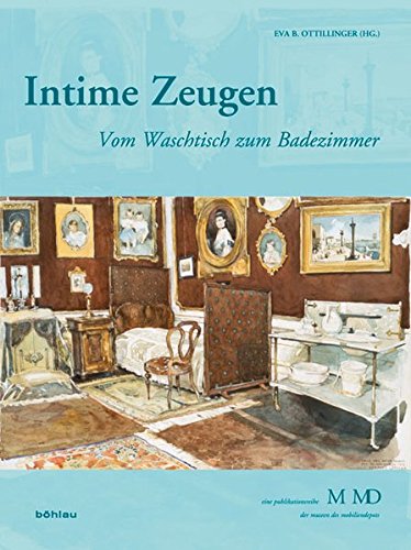 Intime Zeugen: Vom Waschtisch zum Badezimmer (Eine Publikationsreihe M MD, der Museen des Mobiliendepots, Band 30) von Bohlau Verlag