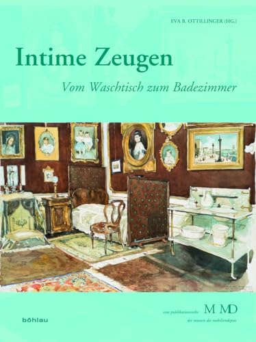Intime Zeugen: Vom Waschtisch zum Badezimmer (Eine Publikationsreihe M MD, der Museen des Mobiliendepots, Band 30) von Böhlau Verlag Wien