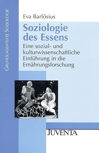 Soziologie des Essens: Eine sozial- und kulturwissenschaftliche Einführung in die Ernährungsforschung (Grundlagentexte Soziologie)