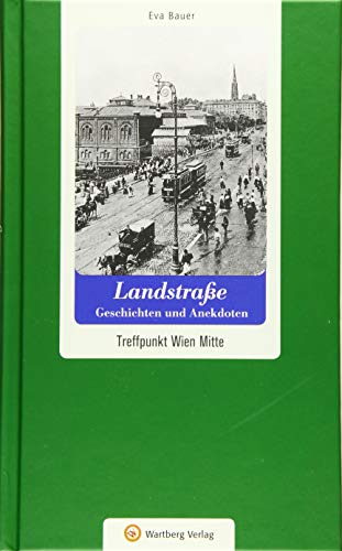 Landstraße - Geschichten und Anekdoten: Treffpunkt Wien Mitte (Geschichten und Anekdoten aus Österreich) von Wartberg Verlag