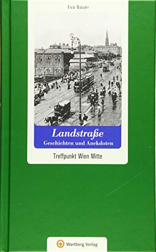 Landstraße - Geschichten und Anekdoten: Treffpunkt Wien Mitte (Geschichten und Anekdoten aus Österreich)
