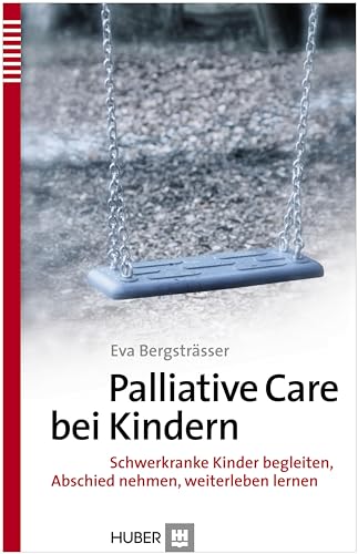Palliative Care bei Kindern: Schwerkranke Kinder begleiten, Abschied nehmen, weiterleben lernen von HOGREFE (VORM. VERLAG HANS HUBER )