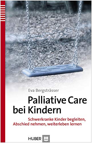 Palliative Care bei Kindern: Schwerkranke Kinder begleiten, Abschied nehmen, weiterleben lernen Palliative Care bei Kindern: Schwerkranke Kinder begleiten, Abschied nehmen, weiterleben lernen