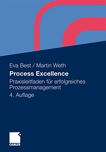 Process Excellence: Praxisleitfaden für erfolgreiches Prozessmanagement