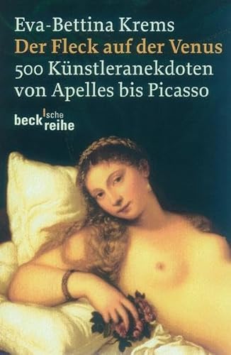 Der Fleck auf der Venus: 500 Künstleranekdoten von Apelles bis Picasso