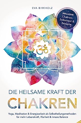 Die heilsame Kraft der Chakren: Yoga, Meditation & Energiearbeit als Selbstheilungsmethoden für mehr Lebenskraft, Klarheit & innere Balance: Inkl. Chakren-Selbsttest & Rezepte von Bookmundo Direct