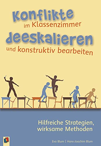 Konflikte im Klassenzimmer deeskalieren und konstruktiv bearbeiten: Hilfreiche Strategien, wirksame Methoden