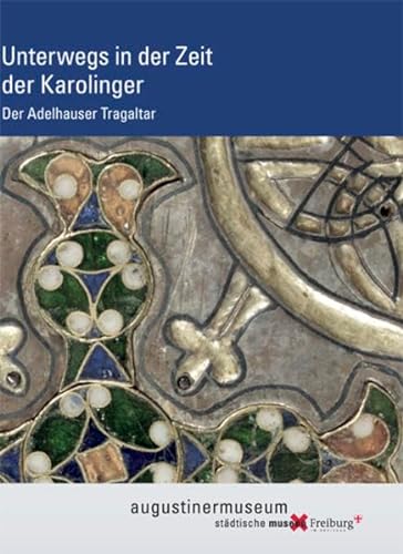 Unterwegs in der Zeit der Karolinger: Der Adelhauser Tragaltar