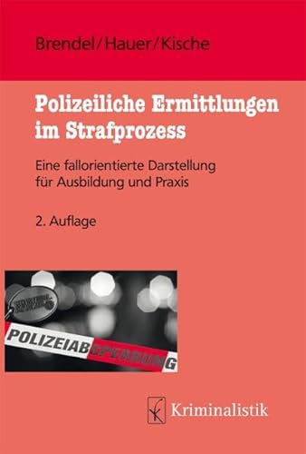 Polizeiliche Ermittlungen im Strafprozess: Eine fallorientierte Darstellung für Ausbildung und Praxis (Grundlagen der Kriminalistik) von Kriminalistik Verlag