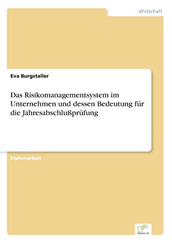Das Risikomanagementsystem im Unternehmen und dessen Bedeutung für die Jahresabschlußprüfung Das Risikomanagementsystem im Unternehmen und dessen Bedeutung für die Jahresabschlußprüfung von Books on Demand