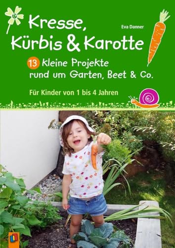 Kresse, Kürbis und Karotte: 13 kleine Projekte rund um Garten, Beet & Co.: Für Kinder von 1 bis 4 Jahren von Verlag An Der Ruhr
