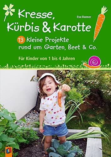 Kresse, Kürbis und Karotte: 13 kleine Projekte rund um Garten, Beet & Co.: Für Kinder von 1 bis 4 Jahren Kresse, Kürbis und Karotte: 13 kleine Projekte rund um Garten, Beet & Co.: Für Kinder von 1 bis 4 Jahren