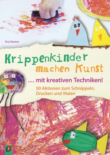 Krippenkinder machen Kunst ... mit kreativen Techniken!: 50 Aktionen zum Schnippeln, Drucken und Malen von Verlag An Der Ruhr