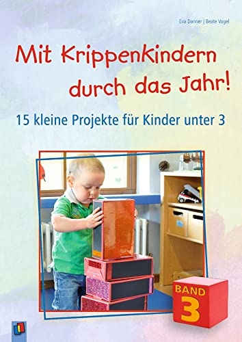Mit Krippenkindern durch das Jahr! – Band 3: 15 kleine Projekte für Kinder unter 3 von Verlag An Der Ruhr