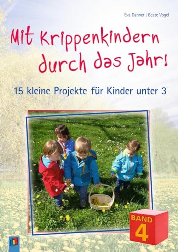 Mit Krippenkindern durch das Jahr! – Band 4: 15 kleine Projekte für Kinder unter 3 von Verlag An Der Ruhr