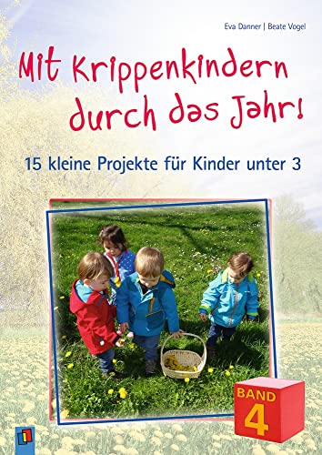 Mit Krippenkindern durch das Jahr! – Band 4: 15 kleine Projekte für Kinder unter 3 von Verlag An Der Ruhr