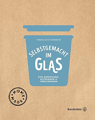 Selbstgemacht im Glas - Zum Einkochen, Mitnehmen & Verschenken