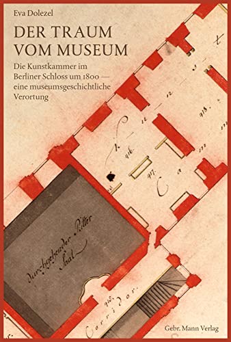 Der Traum vom Museum: Die Kunstkammer im Berliner Schloss um 1800 ― eine museumsgeschichtliche Verortung