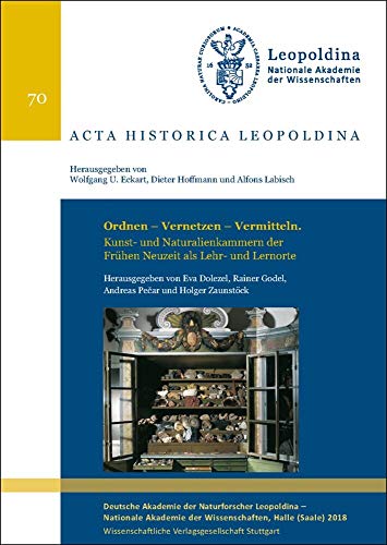 Ordnen - Vernetzen - Vermitteln: Kunst- und Naturalienkammern der Frühen Neuzeit als Lehr- und Lernorte (Acta Historica Leopoldina)