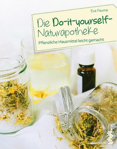 Die Do-it-yourself-Naturapotheke: Pflanzliche Hausmittel leicht gemacht
