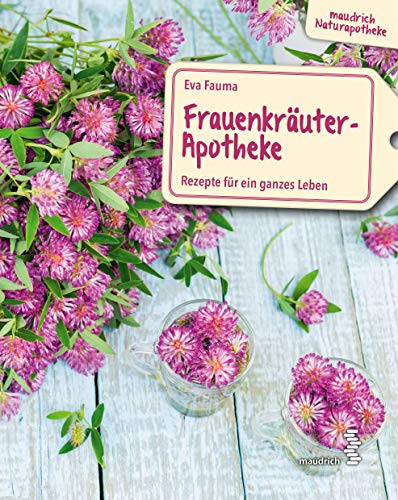 Frauenkräuter-Apotheke: Rezepte für ein ganzes Leben (maudrich Naturapotheke)