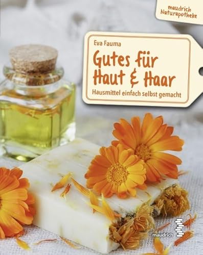 Gutes für Haut & Haar: Hausmittel einfach selbst gemacht (maudrich Naturapotheke)