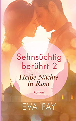 Sehnsüchtig berührt 2: Heiße Nächte in Rom (Die Sehnsuchts- Reihe (Reihe in 3 Bänden))