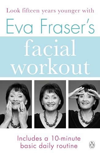 Eva Fraser's Facial Workout: Look Fifteen Years Younger with this Easy Daily Routine von Penguin