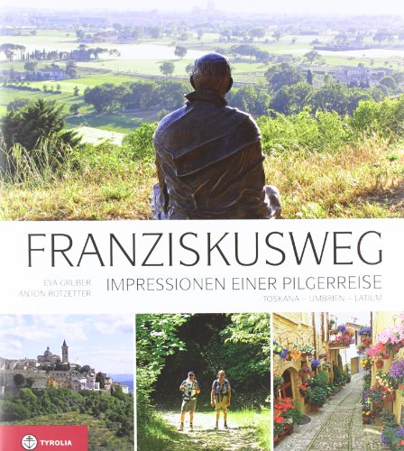 Franziskusweg: Impressionen einer Pilgerreise. Auf den Spuren des Franz von Assisi in Umbrien, Latium und der Toskana von Tyrolia Verlagsanstalt Gm