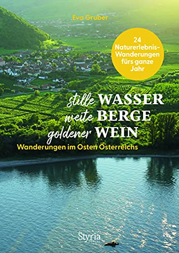 stille Wasser – weite Berge – goldener Wein: Wanderungen im Osten Österreichs. 24 Naturerlebnis-Wanderungen fürs ganze Jahr von Styria Verlag