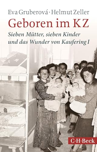 Geboren im KZ: Sieben Mütter, sieben Kinder und das Wunder von Kaufering I (Beck Paperback)