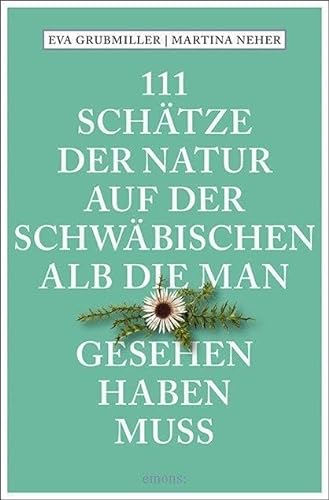 111 Schätze der Natur auf der Schwäbischen Alb, die man gesehen haben muss: Reiseführer (111 Orte ...) von Emons Verlag