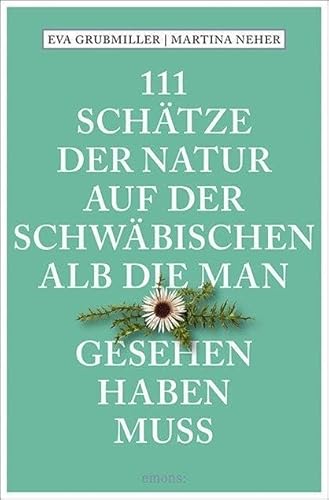 111 Schätze der Natur auf der Schwäbischen Alb, die man gesehen haben muss: Reiseführer (111 Orte ...) von Emons Verlag