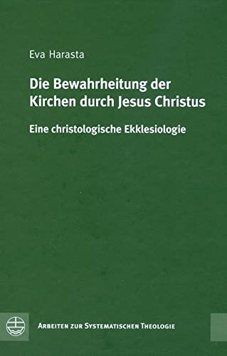 Die Bewahrheitung der Kirchen durch Jesus Christus. Eine christologische Ekklesiologie (Arbeiten Zur Systematischen Theologie) (Arbeiten zur Systematischen Theologie (ASTh), Band 3)