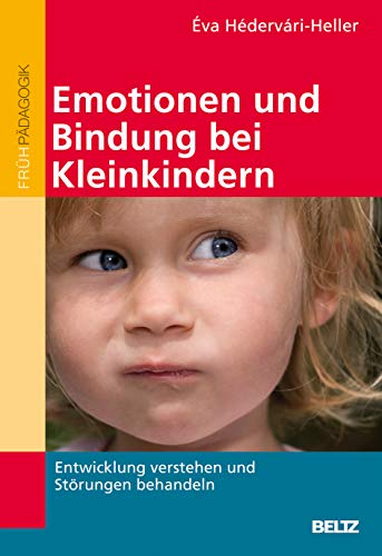Emotionen und Bindung bei Kleinkindern: Entwicklung verstehen und Störungen behandeln Emotionen und Bindung bei Kleinkindern: Entwicklung verstehen und Störungen behandeln